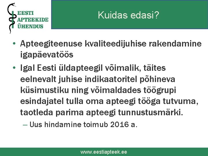 Kuidas edasi? • Apteegiteenuse kvaliteedijuhise rakendamine igapäevatöös • Igal Eesti üldapteegil võimalik, täites eelnevalt