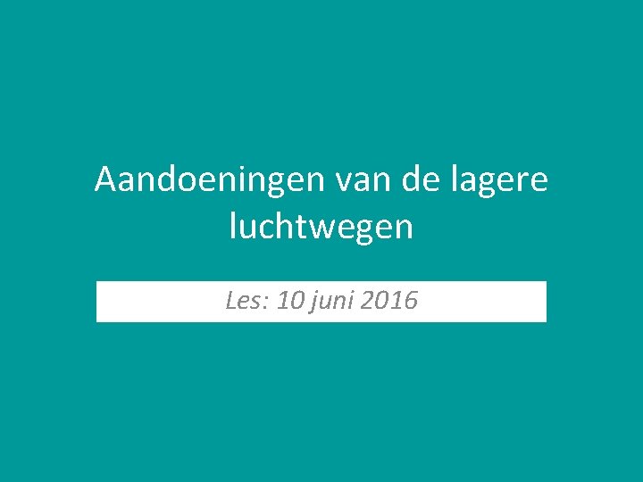 Aandoeningen van de lagere luchtwegen Les: 10 juni 2016 