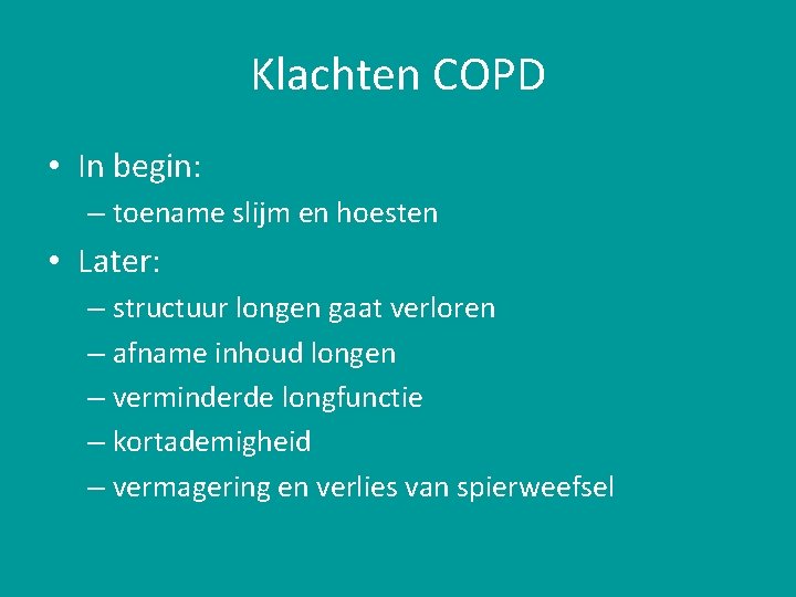 Klachten COPD • In begin: – toename slijm en hoesten • Later: – structuur