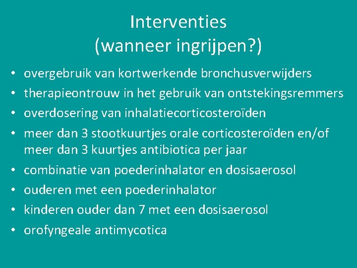 Interventies (wanneer ingrijpen? ) • • overgebruik van kortwerkende bronchusverwijders therapieontrouw in het gebruik