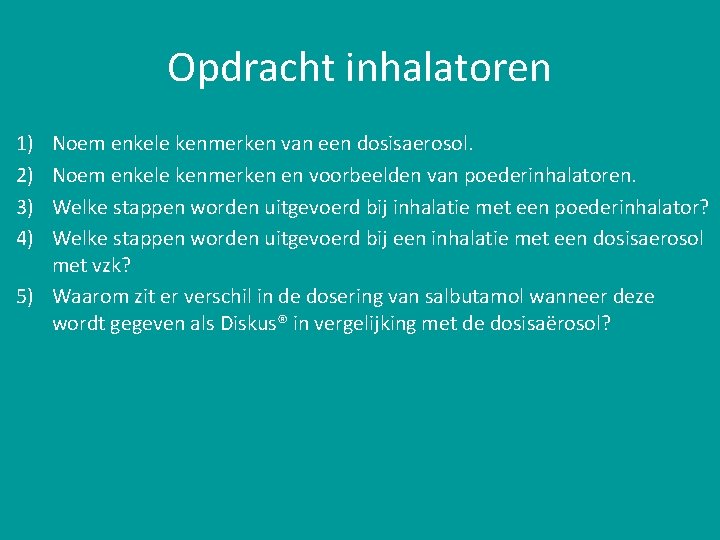 Opdracht inhalatoren 1) 2) 3) 4) Noem enkele kenmerken van een dosisaerosol. Noem enkele