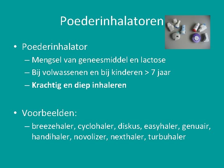 Poederinhalatoren • Poederinhalator – Mengsel van geneesmiddel en lactose – Bij volwassenen en bij