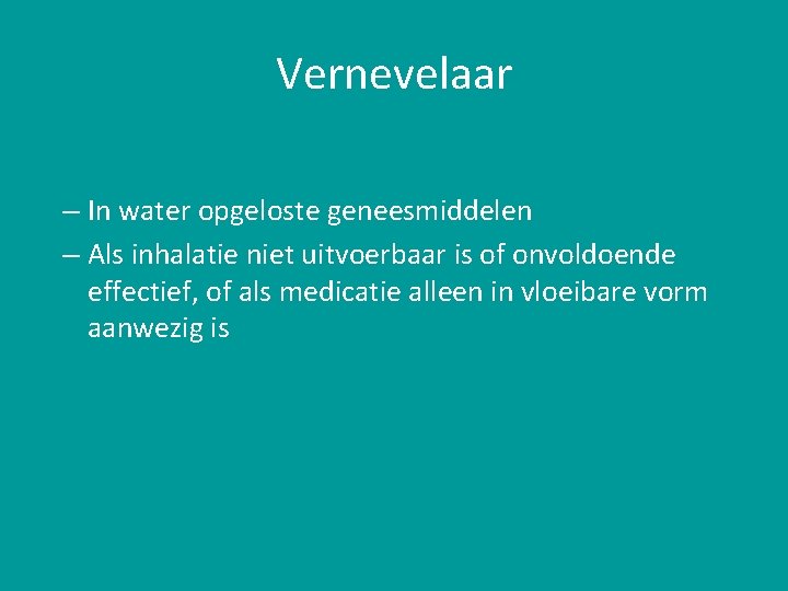 Vernevelaar – In water opgeloste geneesmiddelen – Als inhalatie niet uitvoerbaar is of onvoldoende