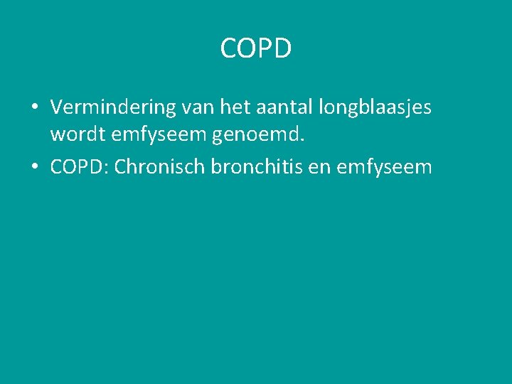 COPD • Vermindering van het aantal longblaasjes wordt emfyseem genoemd. • COPD: Chronisch bronchitis