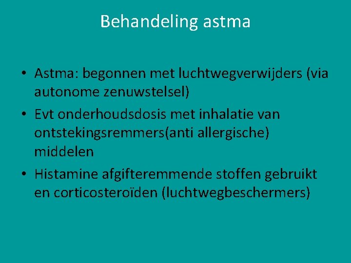 Behandeling astma • Astma: begonnen met luchtwegverwijders (via autonome zenuwstelsel) • Evt onderhoudsdosis met