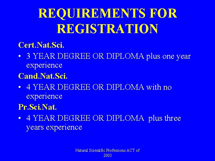 REQUIREMENTS FOR REGISTRATION Cert. Nat. Sci. • 3 YEAR DEGREE OR DIPLOMA plus one