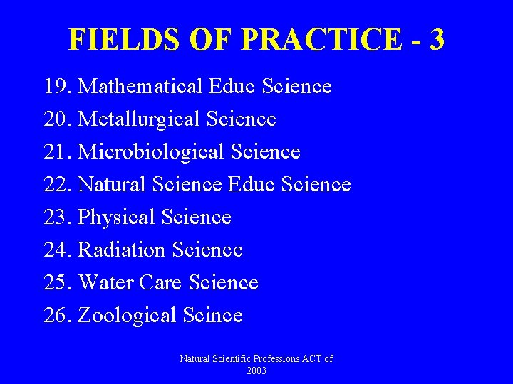 FIELDS OF PRACTICE - 3 19. Mathematical Educ Science 20. Metallurgical Science 21. Microbiological
