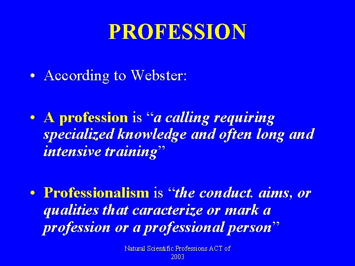 PROFESSION • According to Webster: • A profession is “a calling requiring specialized knowledge