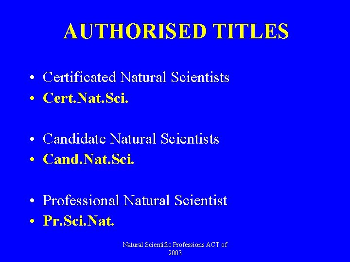 AUTHORISED TITLES • Certificated Natural Scientists • Cert. Nat. Sci. • Candidate Natural Scientists