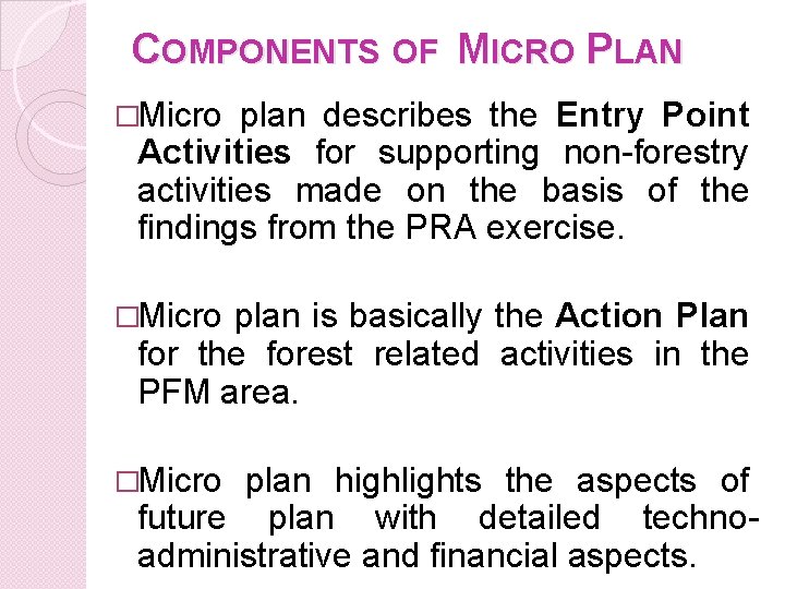 COMPONENTS OF MICRO PLAN �Micro plan describes the Entry Point Activities for supporting non-forestry