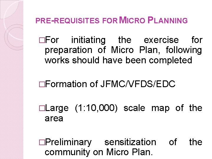 PRE-REQUISITES FOR MICRO PLANNING �For initiating the exercise for preparation of Micro Plan, following