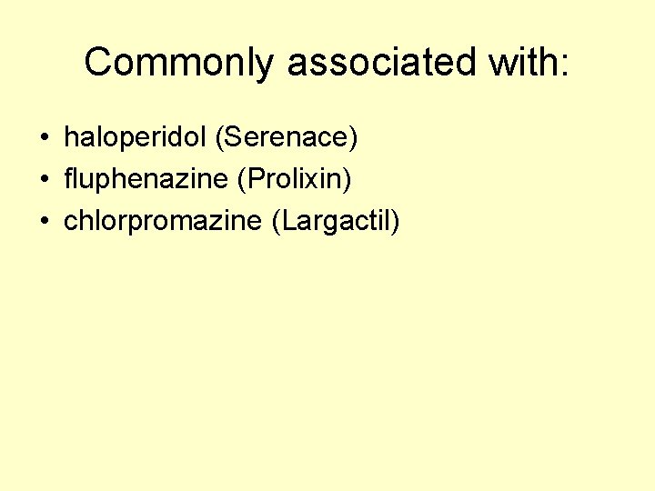 Commonly associated with: • haloperidol (Serenace) • fluphenazine (Prolixin) • chlorpromazine (Largactil) 