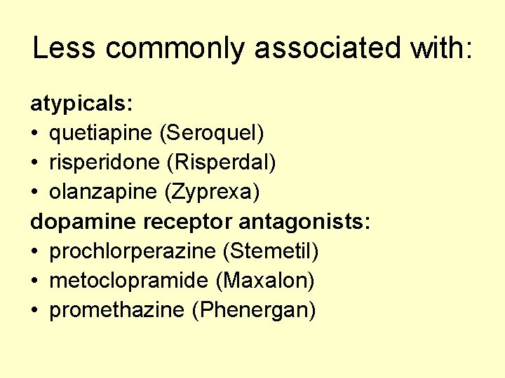 Less commonly associated with: atypicals: • quetiapine (Seroquel) • risperidone (Risperdal) • olanzapine (Zyprexa)