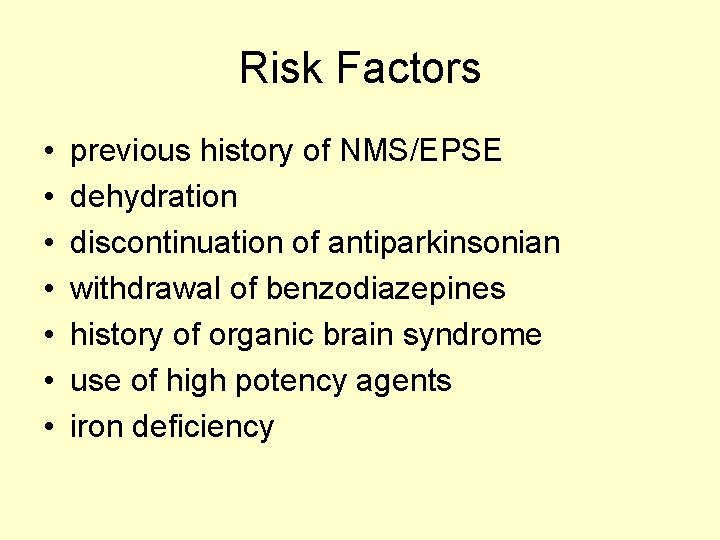 Risk Factors • • previous history of NMS/EPSE dehydration discontinuation of antiparkinsonian withdrawal of