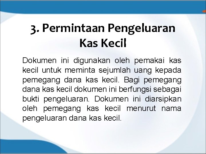 3. Permintaan Pengeluaran Kas Kecil Dokumen ini digunakan oleh pemakai kas kecil untuk meminta