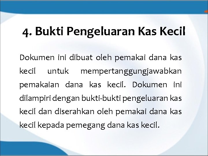 4. Bukti Pengeluaran Kas Kecil Dokumen ini dibuat oleh pemakai dana kas kecil untuk