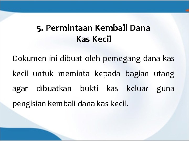 5. Permintaan Kembali Dana Kas Kecil Dokumen ini dibuat oleh pemegang dana kas kecil