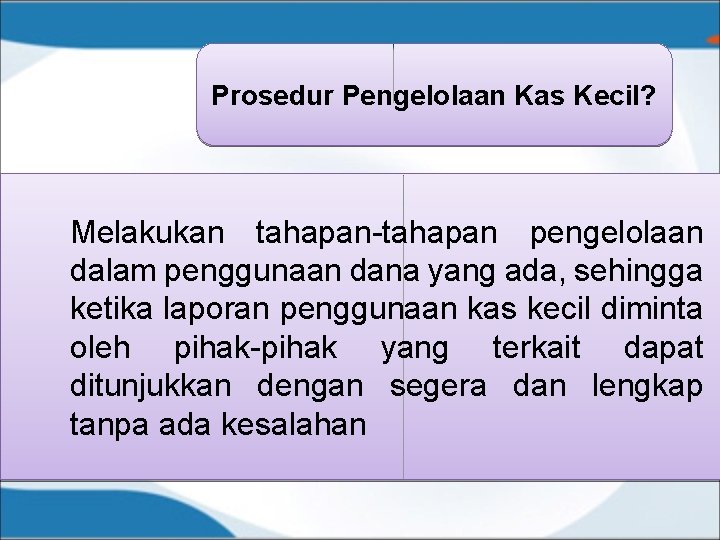 Prosedur Pengelolaan Kas Kecil? Melakukan tahapan-tahapan pengelolaan dalam penggunaan dana yang ada, sehingga ketika