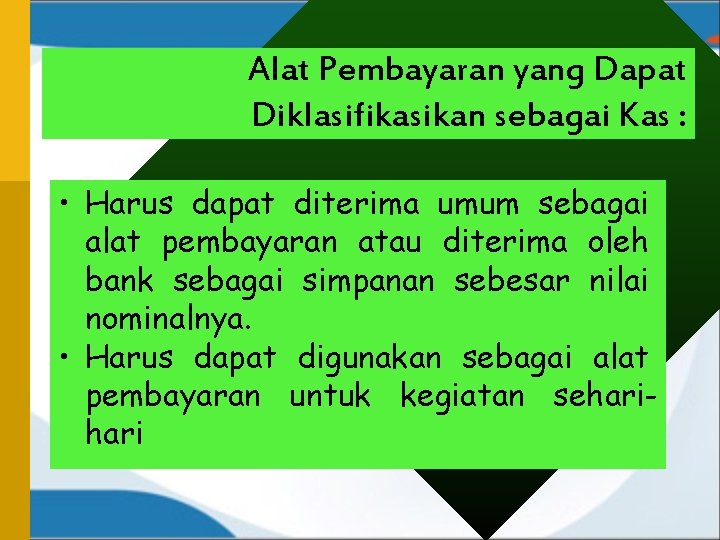 Alat Pembayaran yang Dapat Diklasifikasikan sebagai Kas : • Harus dapat diterima umum sebagai