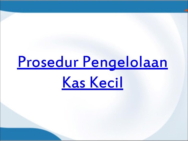 Prosedur Pengelolaan Kas Kecil 