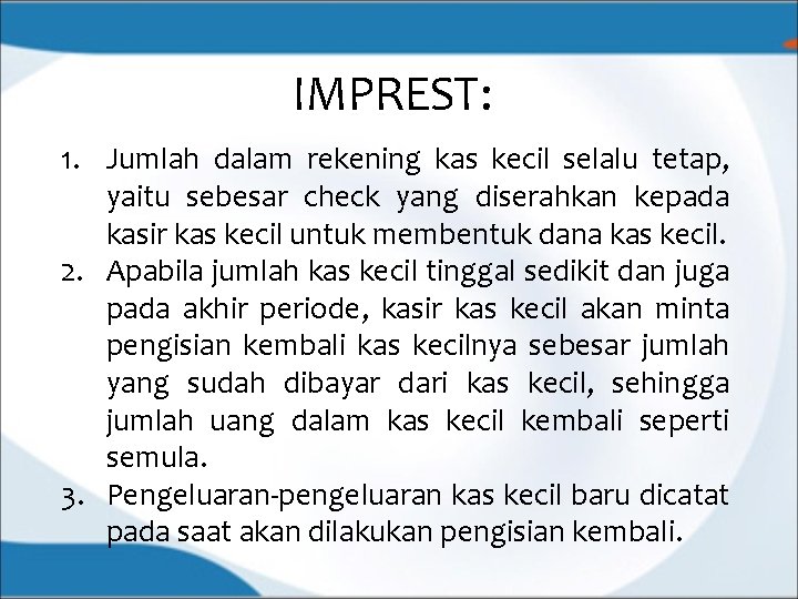 IMPREST: 1. Jumlah dalam rekening kas kecil selalu tetap, yaitu sebesar check yang diserahkan