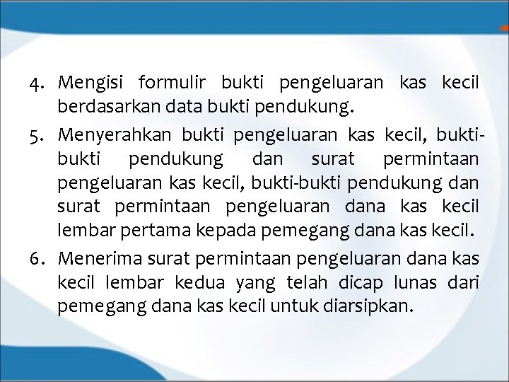 4. Mengisi formulir bukti pengeluaran kas kecil berdasarkan data bukti pendukung. 5. Menyerahkan bukti