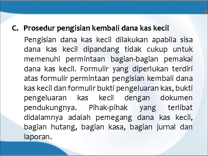 C. Prosedur pengisian kembali dana kas kecil Pengisian dana kas kecil dilakukan apabila sisa