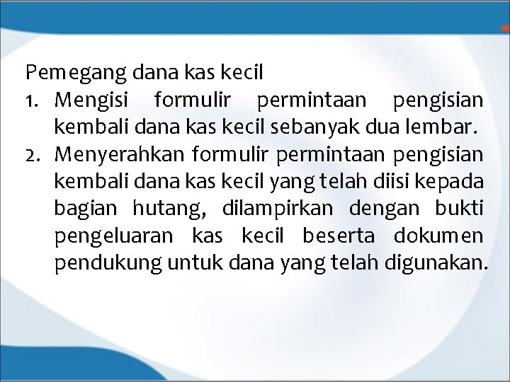 Pemegang dana kas kecil 1. Mengisi formulir permintaan pengisian kembali dana kas kecil sebanyak