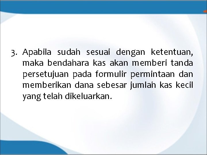 3. Apabila sudah sesuai dengan ketentuan, maka bendahara kas akan memberi tanda persetujuan pada