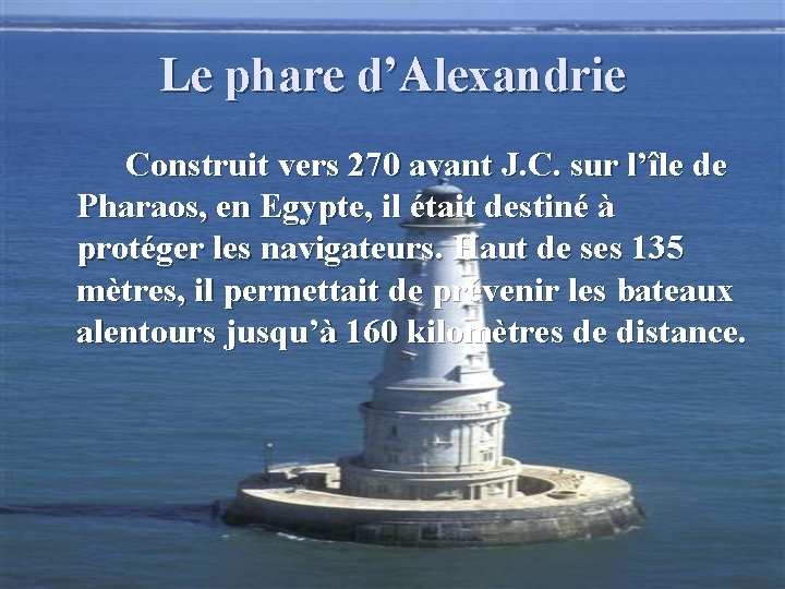Le phare d’Alexandrie Construit vers 270 avant J. C. sur l’île de Pharaos, en