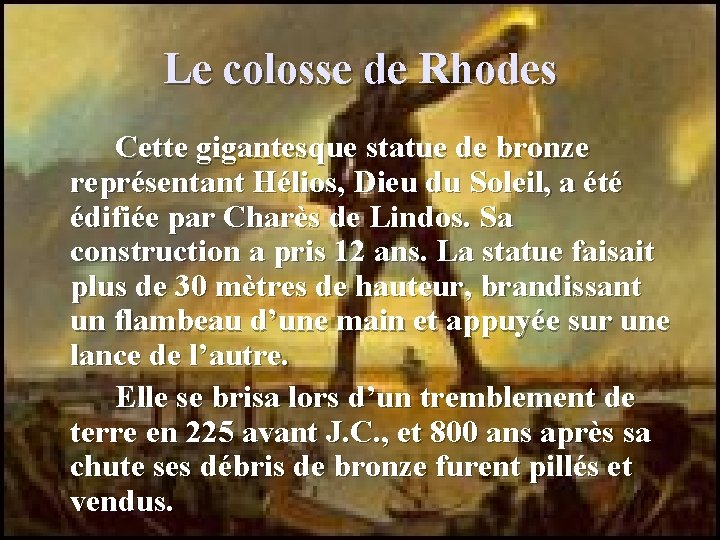 Le colosse de Rhodes Cette gigantesque statue de bronze représentant Hélios, Dieu du Soleil,