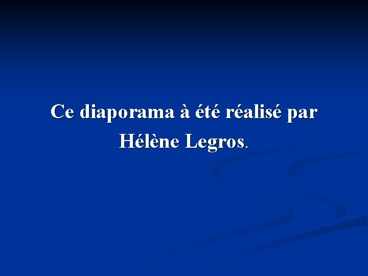 Ce diaporama à été réalisé par Hélène Legros. 