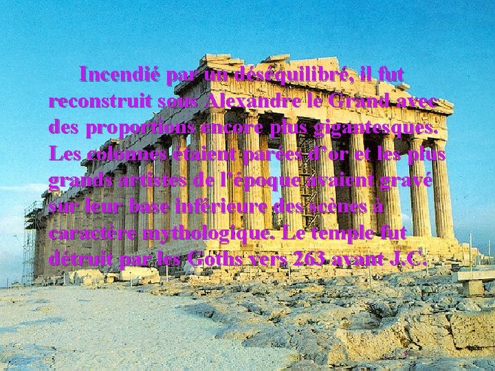 Incendié par un déséquilibré, il fut reconstruit sous Alexandre le Grand avec des proportions