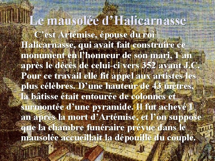 Le mausolée d’Halicarnasse C’est Artémise, épouse du roi Halicarnasse, qui avait fait construire ce