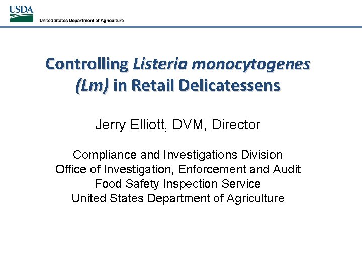 Controlling Listeria monocytogenes (Lm) in Retail Delicatessens Jerry Elliott, DVM, Director Compliance and Investigations