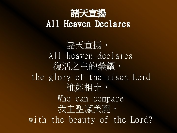 諸天宣揚 All Heaven Declares 諸天宣揚， All heaven declares 復活之主的榮耀， the glory of the risen