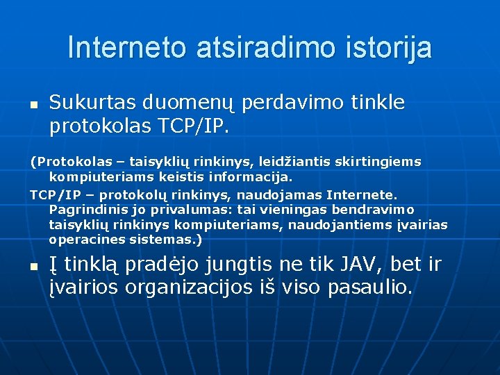 Interneto atsiradimo istorija n Sukurtas duomenų perdavimo tinkle protokolas TCP/IP. (Protokolas – taisyklių rinkinys,