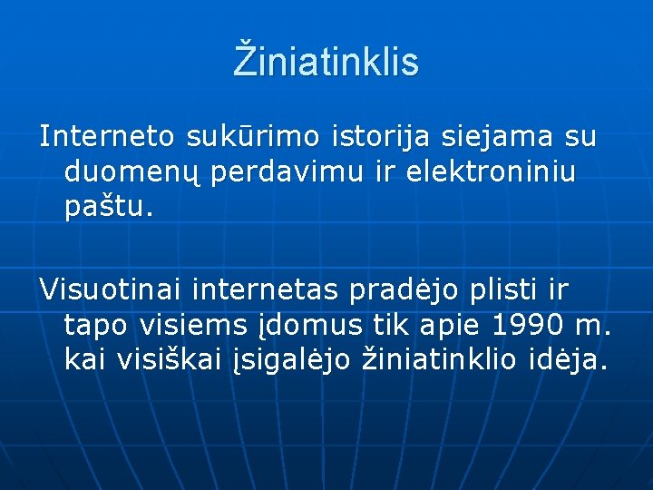 Žiniatinklis Interneto sukūrimo istorija siejama su duomenų perdavimu ir elektroniniu paštu. Visuotinai internetas pradėjo