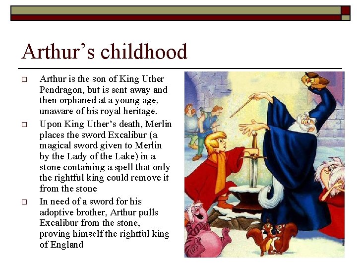 Arthur’s childhood o o o Arthur is the son of King Uther Pendragon, but