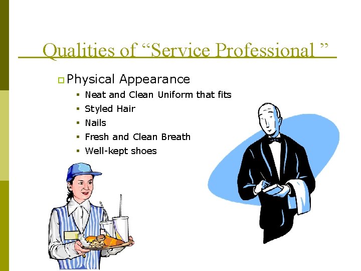 Qualities of “Service Professional ” p Physical Appearance § Neat and Clean Uniform that