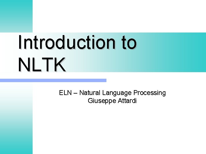 Introduction to NLTK ELN – Natural Language Processing Giuseppe Attardi 