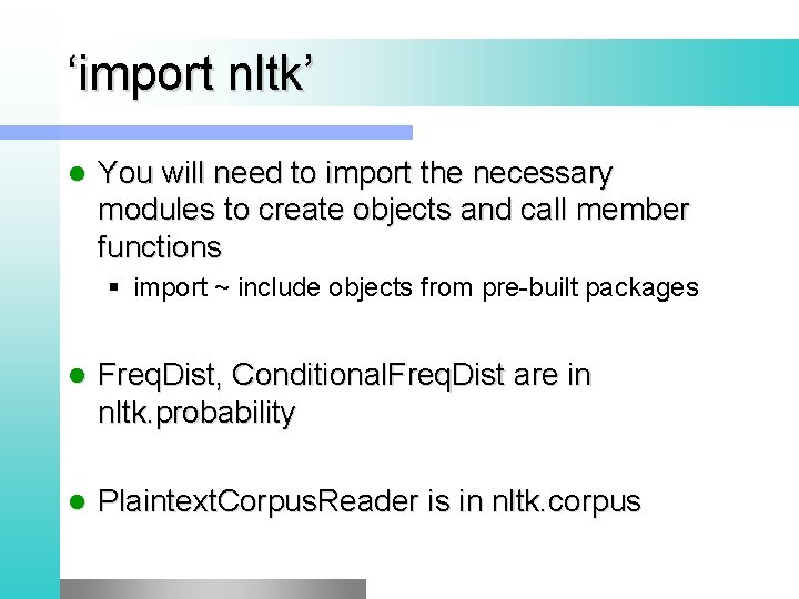 ‘import nltk’ l You will need to import the necessary modules to create objects