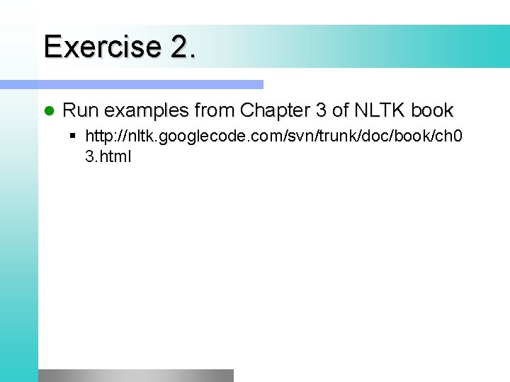 Exercise 2. l Run examples from Chapter 3 of NLTK book § http: //nltk.