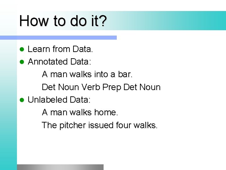 How to do it? Learn from Data. l Annotated Data: A man walks into