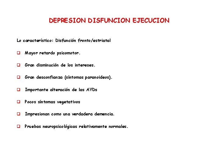 DEPRESION DISFUNCION EJECUCION Lo característico: Disfunción fronto/estriatal q Mayor retardo psicomotor. q Gran disminución