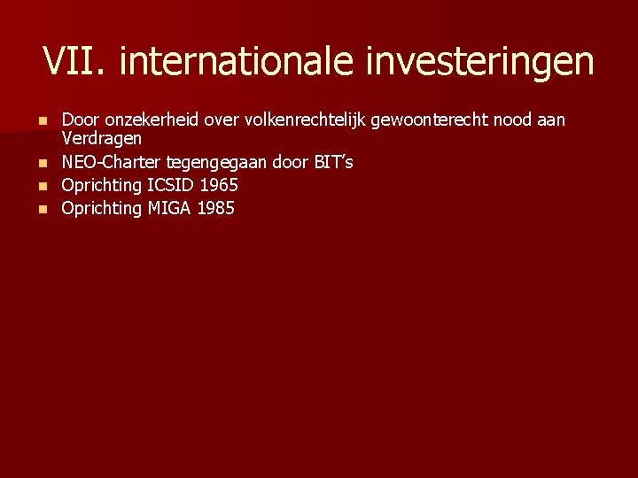 VII. internationale investeringen n n Door onzekerheid over volkenrechtelijk gewoonterecht nood aan Verdragen NEO-Charter