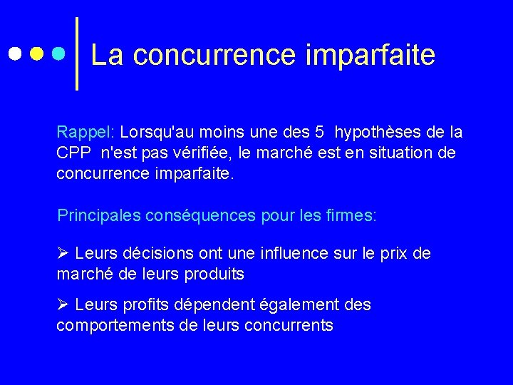 La concurrence imparfaite Rappel: Lorsqu'au moins une des 5 hypothèses de la CPP n'est