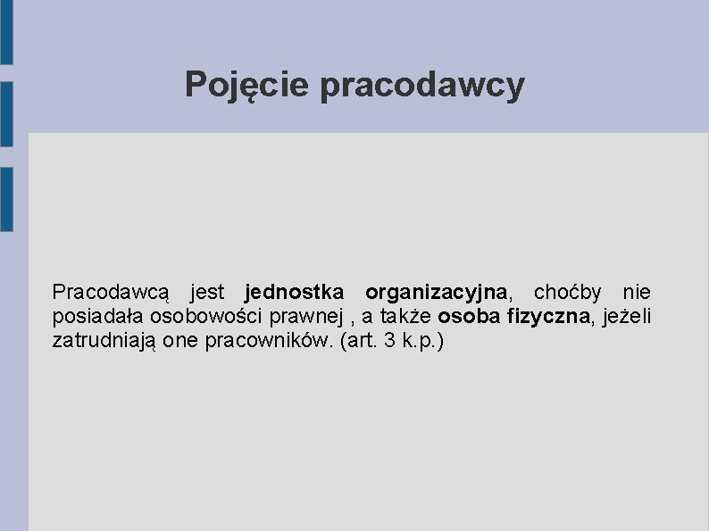 Pojęcie pracodawcy Pracodawcą jest jednostka organizacyjna, choćby nie posiadała osobowości prawnej , a także