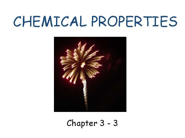 CHEMICAL PROPERTIES Chapter 3 - 3 