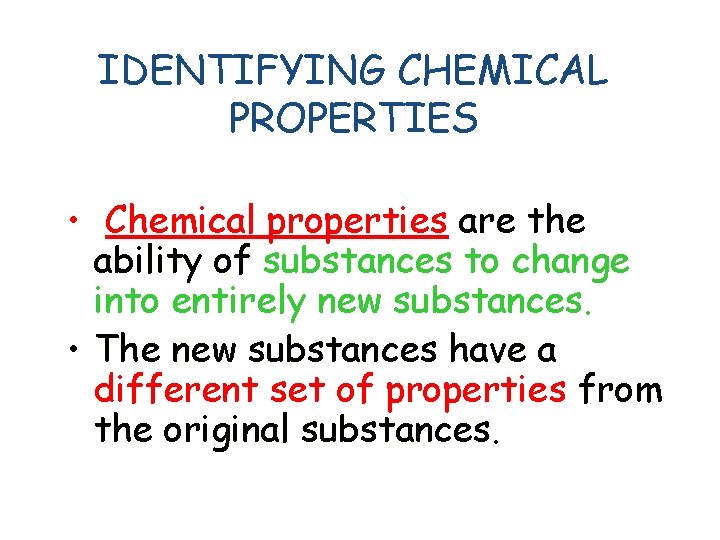 IDENTIFYING CHEMICAL PROPERTIES • Chemical properties are the ability of substances to change into